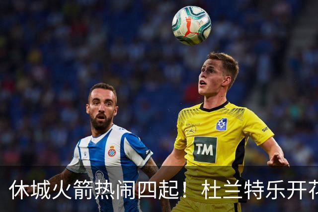 休城火箭热闹四起！杜兰特乐开花，小贾重塑定位
